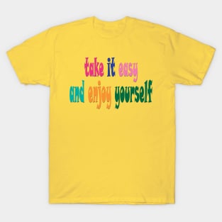 take it easy and enjoy yourself T-Shirt